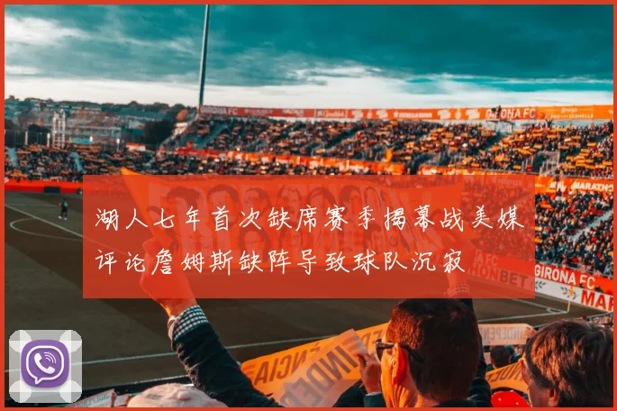 湖人七年首次缺席赛季揭幕战美媒评论詹姆斯缺阵导致球队沉寂